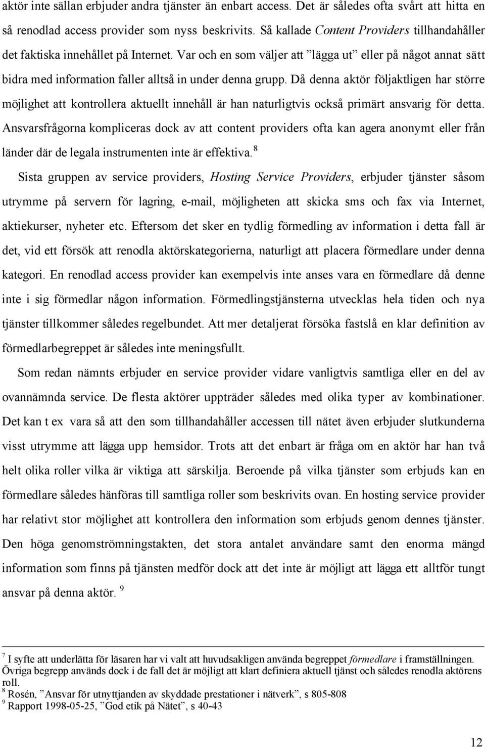 Var och en som všljer att ÓlŠgga utó eller pœ nœgot annat sštt bidra med information faller alltsœ in under denna grupp.