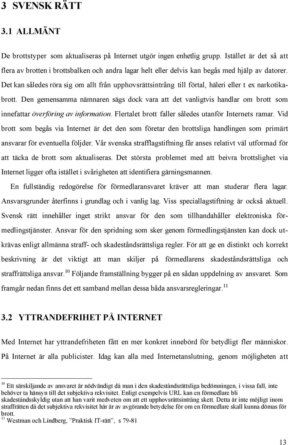 Det kan sœledes ršra sig om allt frœn upphovsršttsintrœng till fšrtal, hšleri eller t ex narkotikabrott.