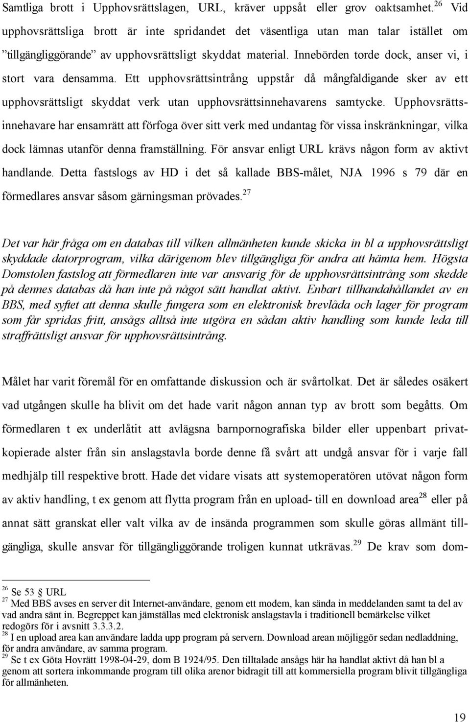 Innebšrden torde dock, anser vi, i stort vara densamma. Ett upphovsršttsintrœng uppstœr dœ mœngfaldigande sker av ett upphovsršttsligt skyddat verk utan upphovsršttsinnehavarens samtycke.