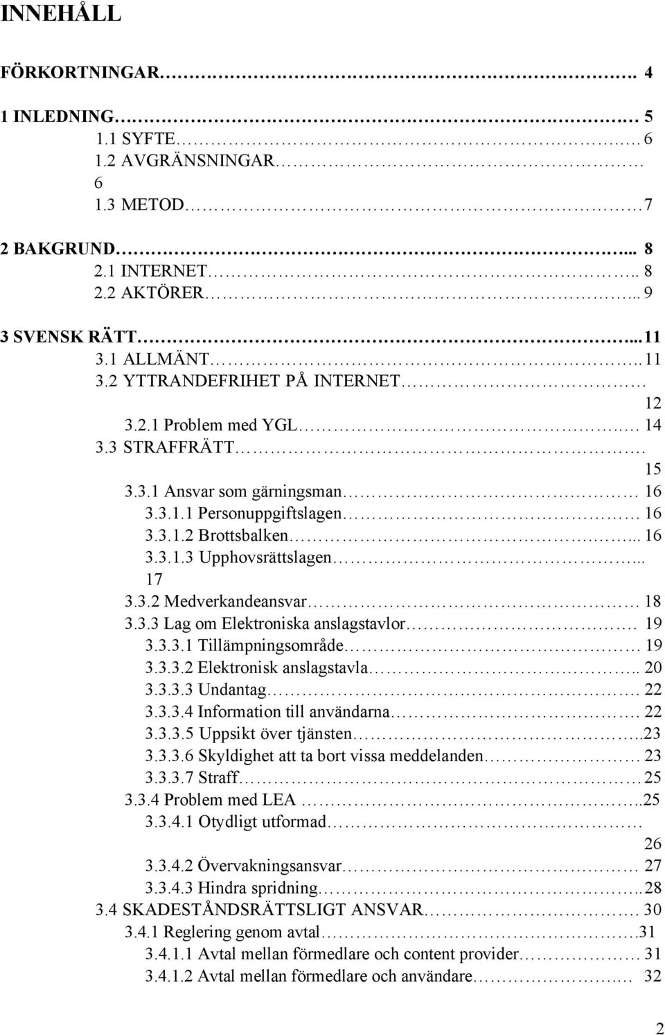 .. 9 3 SVENSK R TTÉÉÉÉÉÉÉÉÉÉÉÉÉÉÉÉÉÉÉÉÉÉÉÉÉÉÉÉ...11 3.1 ALLM NTÉÉÉÉÉÉÉÉÉÉÉÉÉÉÉÉÉÉÉÉÉÉÉÉ..11 3.2 YTTRANDEFRIHET P INTERNETÉÉÉÉÉÉÉÉÉÉÉÉÉÉ 12 3.2.1 Problem med YGLÉÉÉÉÉÉÉÉÉÉÉÉÉÉÉÉÉÉ.É. 14 3.