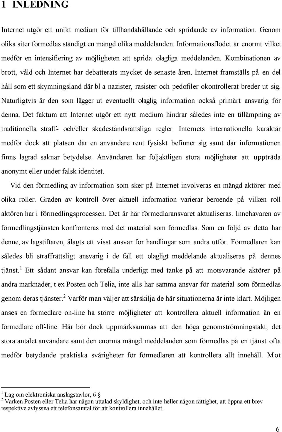 Internet framstšlls pœ en del hœll som ett skymningsland dšr bl a nazister, rasister och pedofiler okontrollerat breder ut sig.