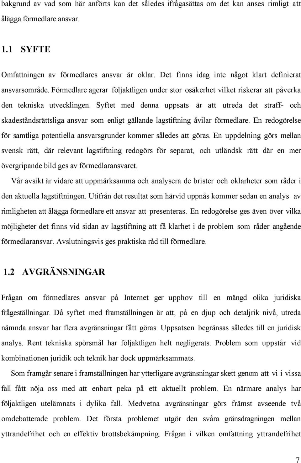 Syftet med denna uppsats Šr att utreda det straff- och skadestœndsršttsliga ansvar som enligt gšllande lagstiftning Œvilar fšrmedlare.