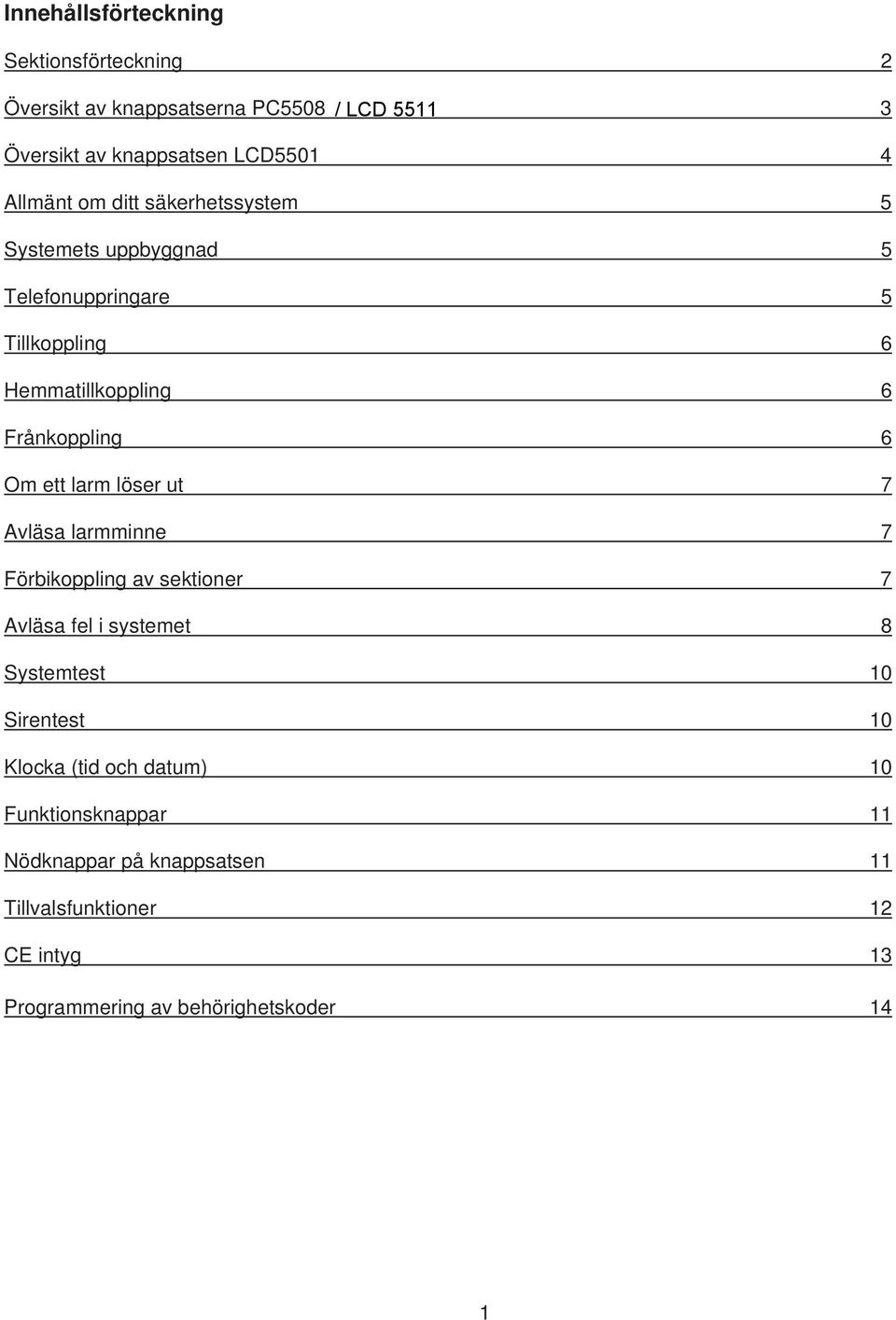 ett larm löser ut 7 Avläsa larmminne 7 Förbikoppling av sektioner 7 Avläsa fel i systemet 8 Systemtest 10 Sirentest 10 Klocka