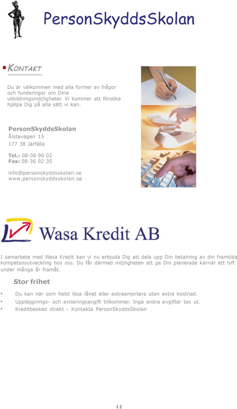 se www.personskyddsskolan.se I samarbete med Wasa Kredit kan vi nu erbjuda Dig att dela upp Din betalning av din framtida kompetensutveckling hos oss.