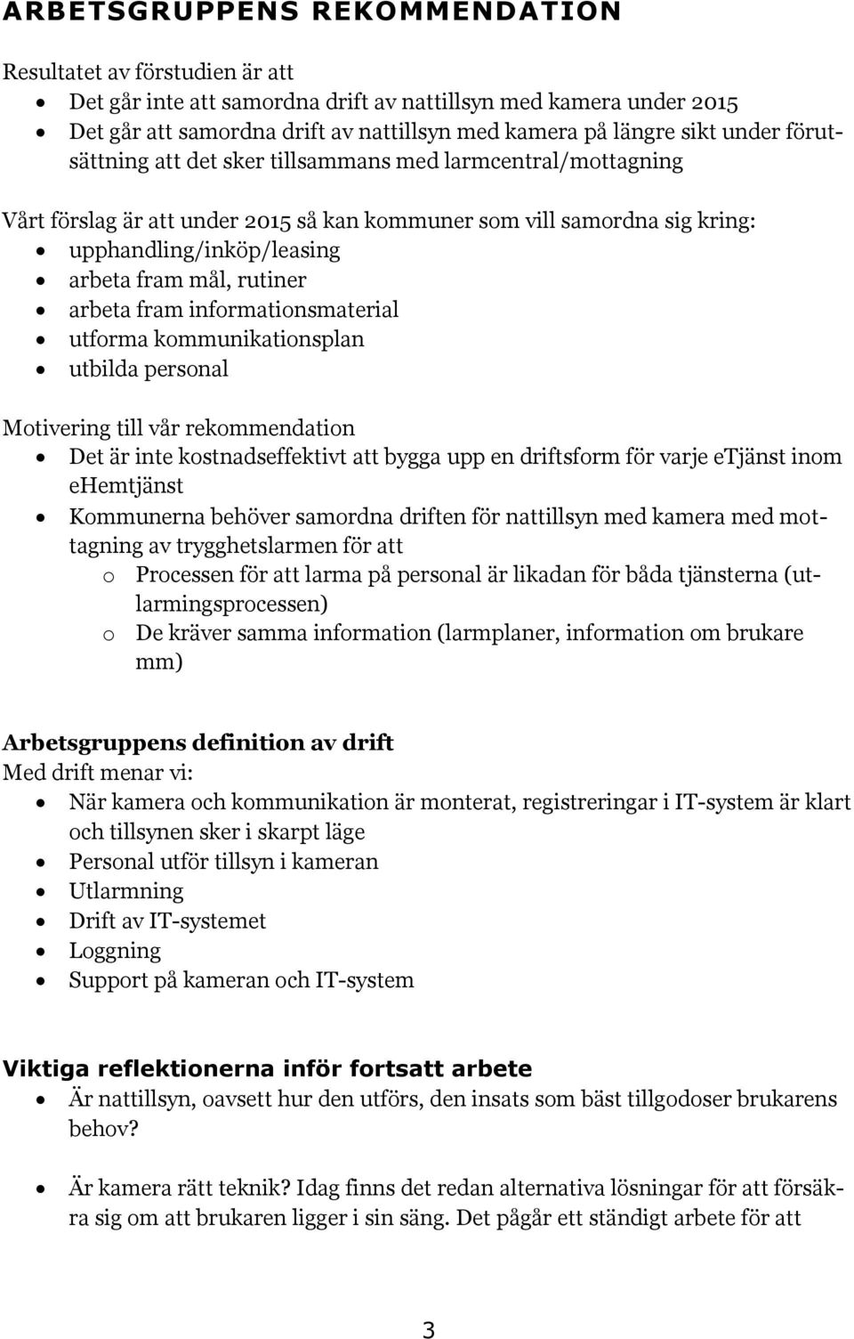 arbeta fram informationsmaterial utforma kommunikationsplan utbilda personal Motivering till vår rekommendation Det är inte kostnadseffektivt att bygga upp en driftsform för varje etjänst inom