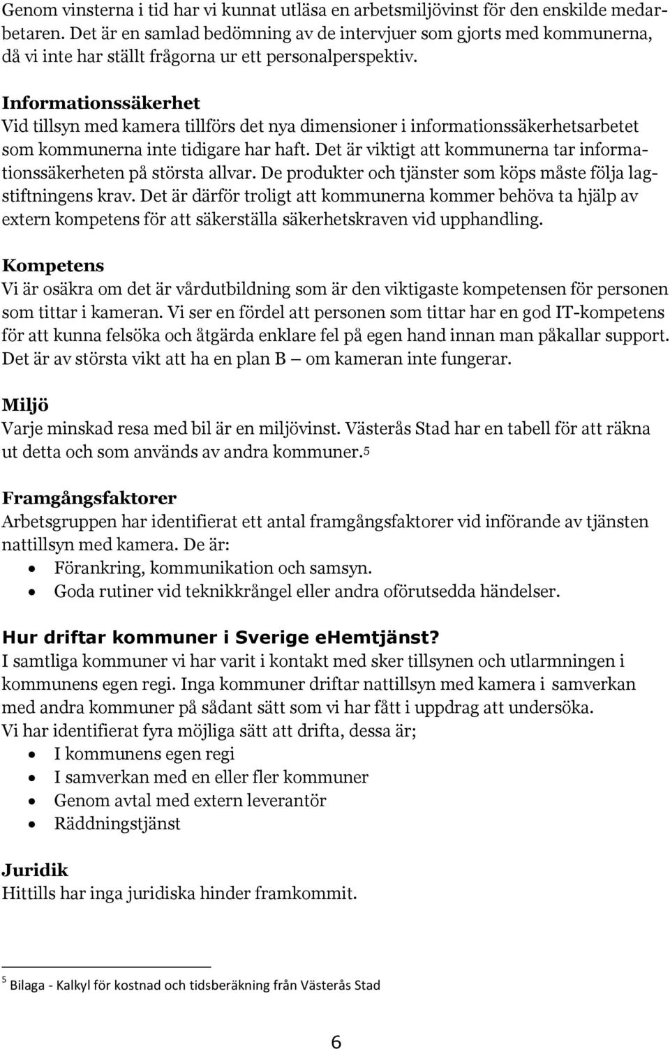 Informationssäkerhet Vid tillsyn med kamera tillförs det nya dimensioner i informationssäkerhetsarbetet som kommunerna inte tidigare har haft.