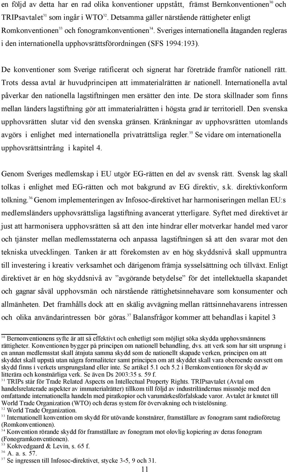 De konventioner som Sverige ratificerat och signerat har företräde framför nationell rätt. Trots dessa avtal är huvudprincipen att immaterialrätten är nationell.