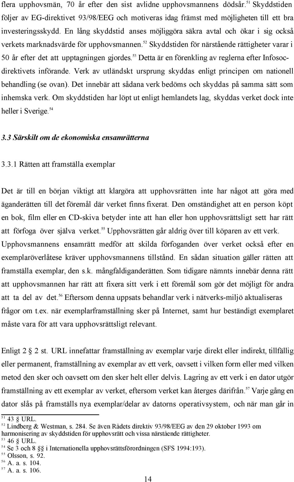 53 Detta är en förenkling av reglerna efter Infosocdirektivets införande. Verk av utländskt ursprung skyddas enligt principen om nationell behandling (se ovan).