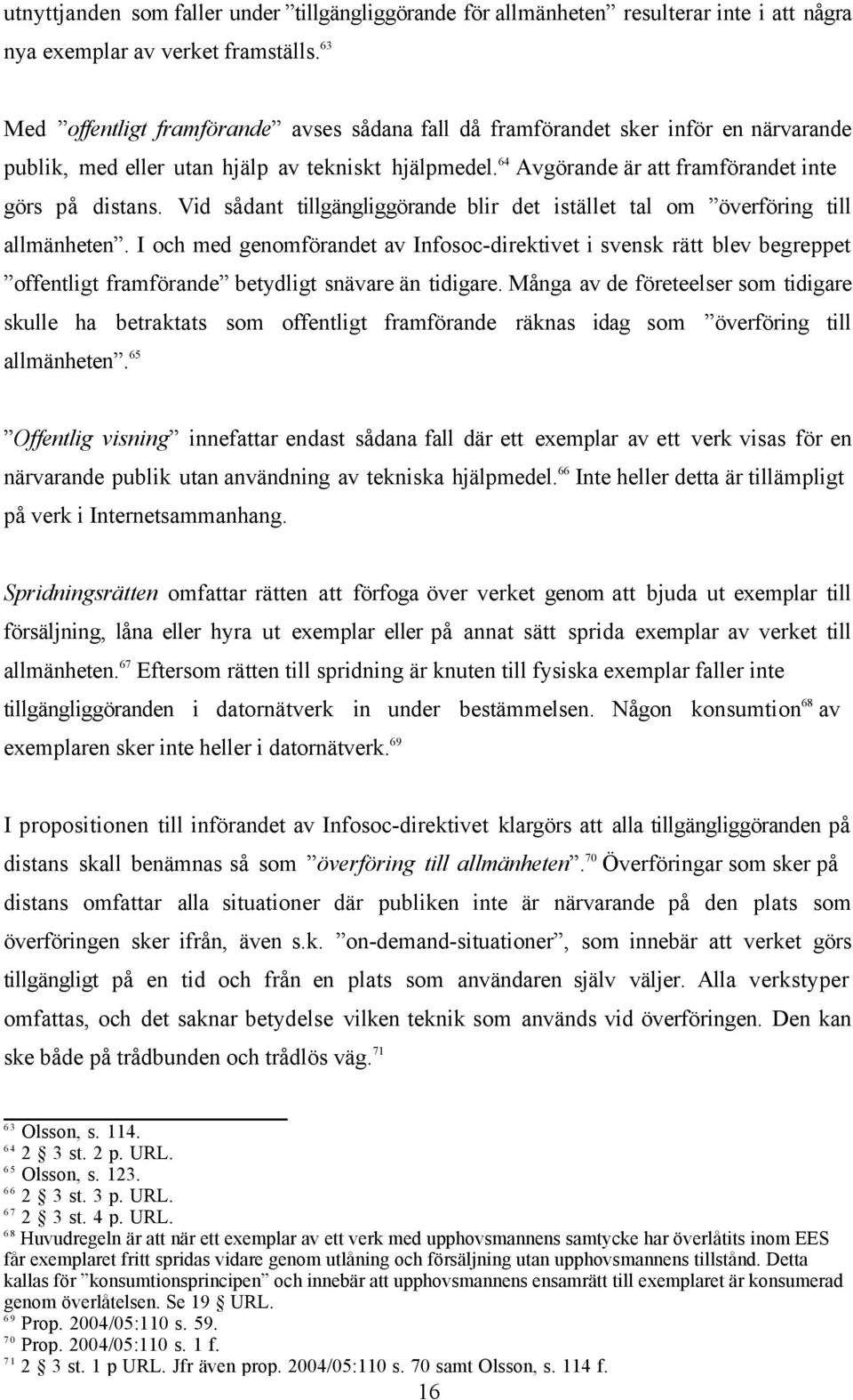 Vid sådant tillgängliggörande blir det istället tal om överföring till allmänheten.