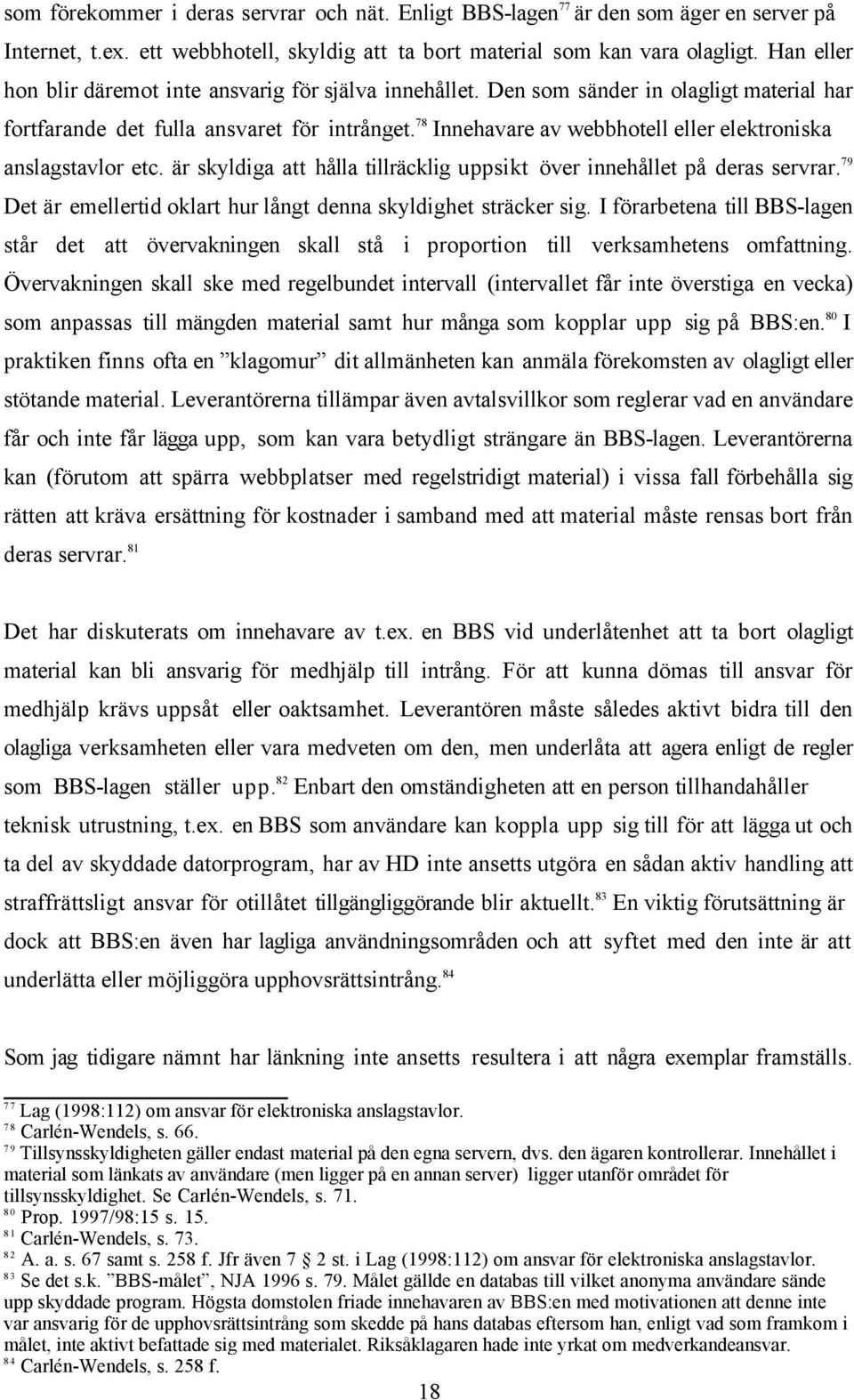 78 Innehavare av webbhotell eller elektroniska anslagstavlor etc. är skyldiga att hålla tillräcklig uppsikt över innehållet på deras servrar.