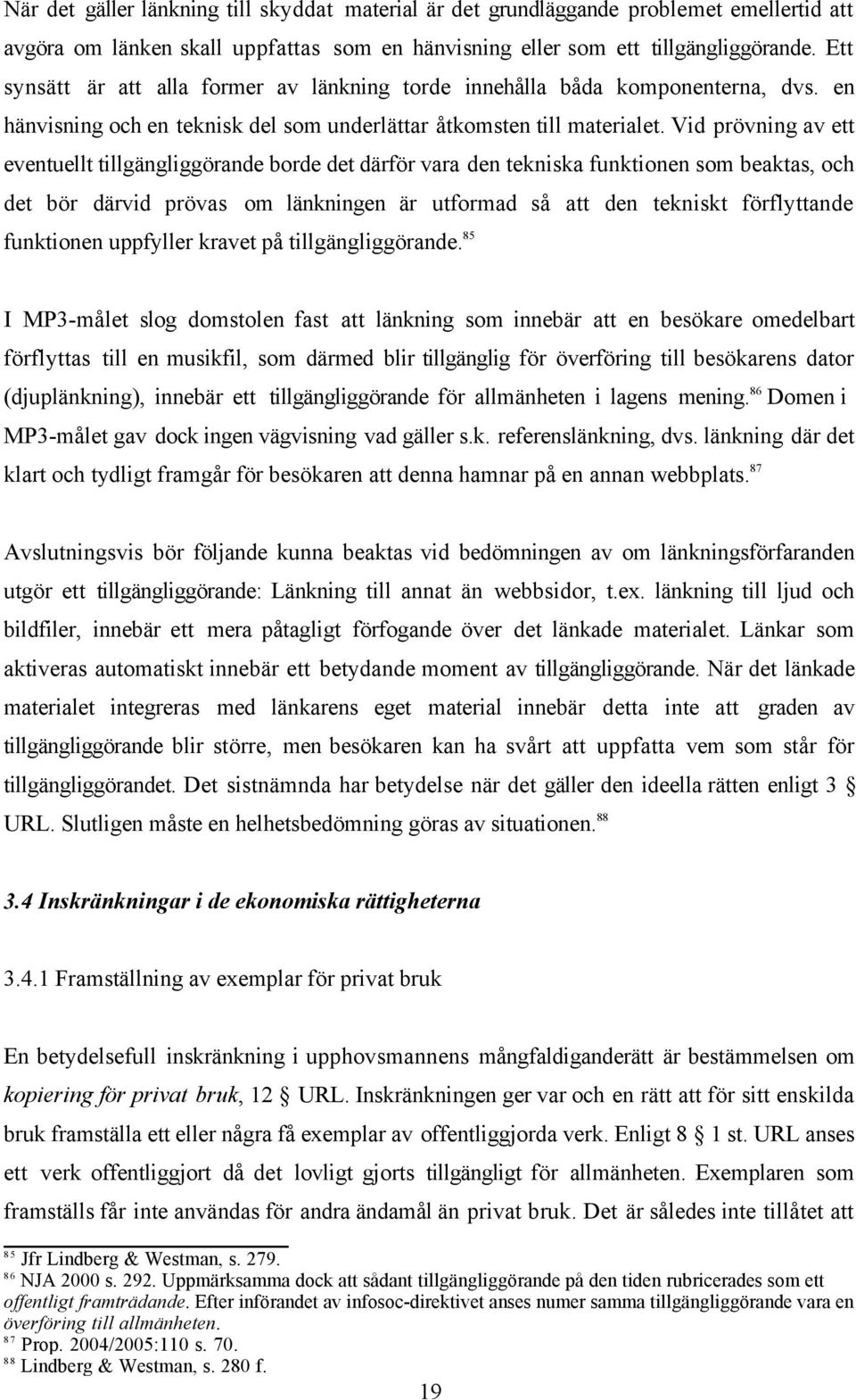 Vid prövning av ett eventuellt tillgängliggörande borde det därför vara den tekniska funktionen som beaktas, och det bör därvid prövas om länkningen är utformad så att den tekniskt förflyttande