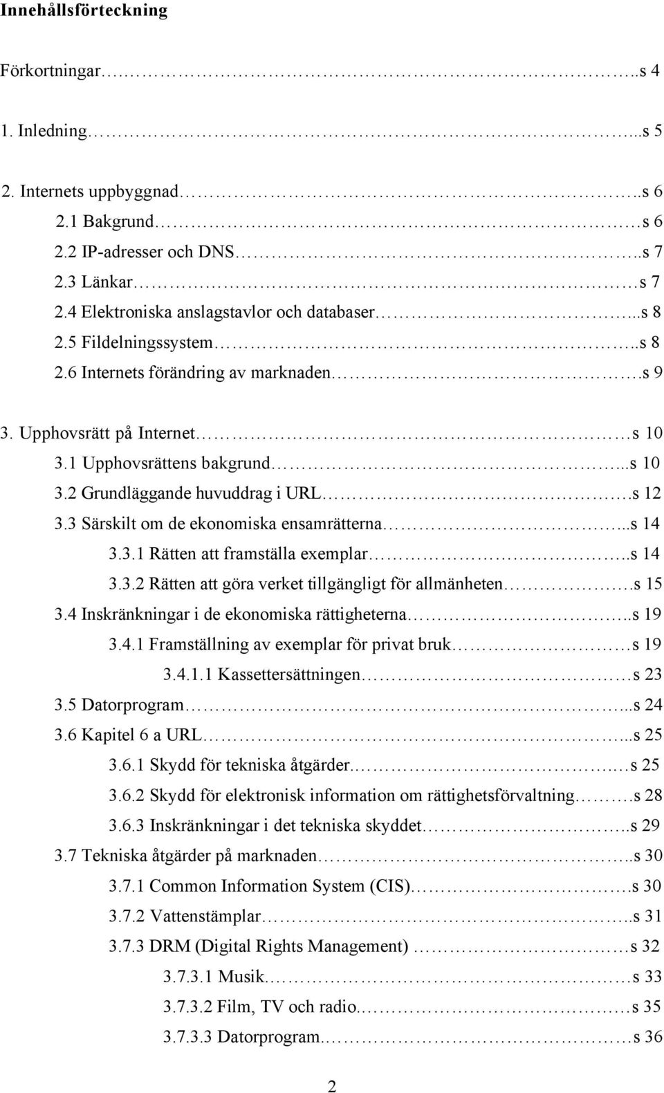 3 Särskilt om de ekonomiska ensamrätterna...s 14 3.3.1 Rätten att framställa exemplar..s 14 3.3.2 Rätten att göra verket tillgängligt för allmänheten.s 15 3.