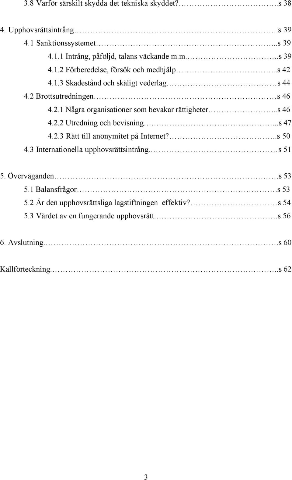 ...s 47 4.2.3 Rätt till anonymitet på Internet?..s 50 4.3 Internationella upphovsrättsintrång. s 51 5. Överväganden.s 53 5.