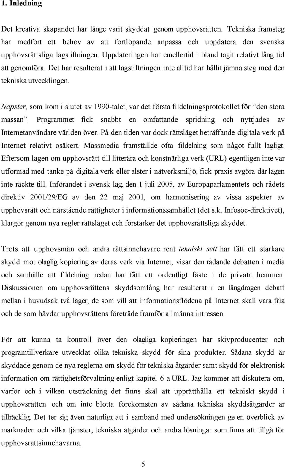 Uppdateringen har emellertid i bland tagit relativt lång tid att genomföra. Det har resulterat i att lagstiftningen inte alltid har hållit jämna steg med den tekniska utvecklingen.