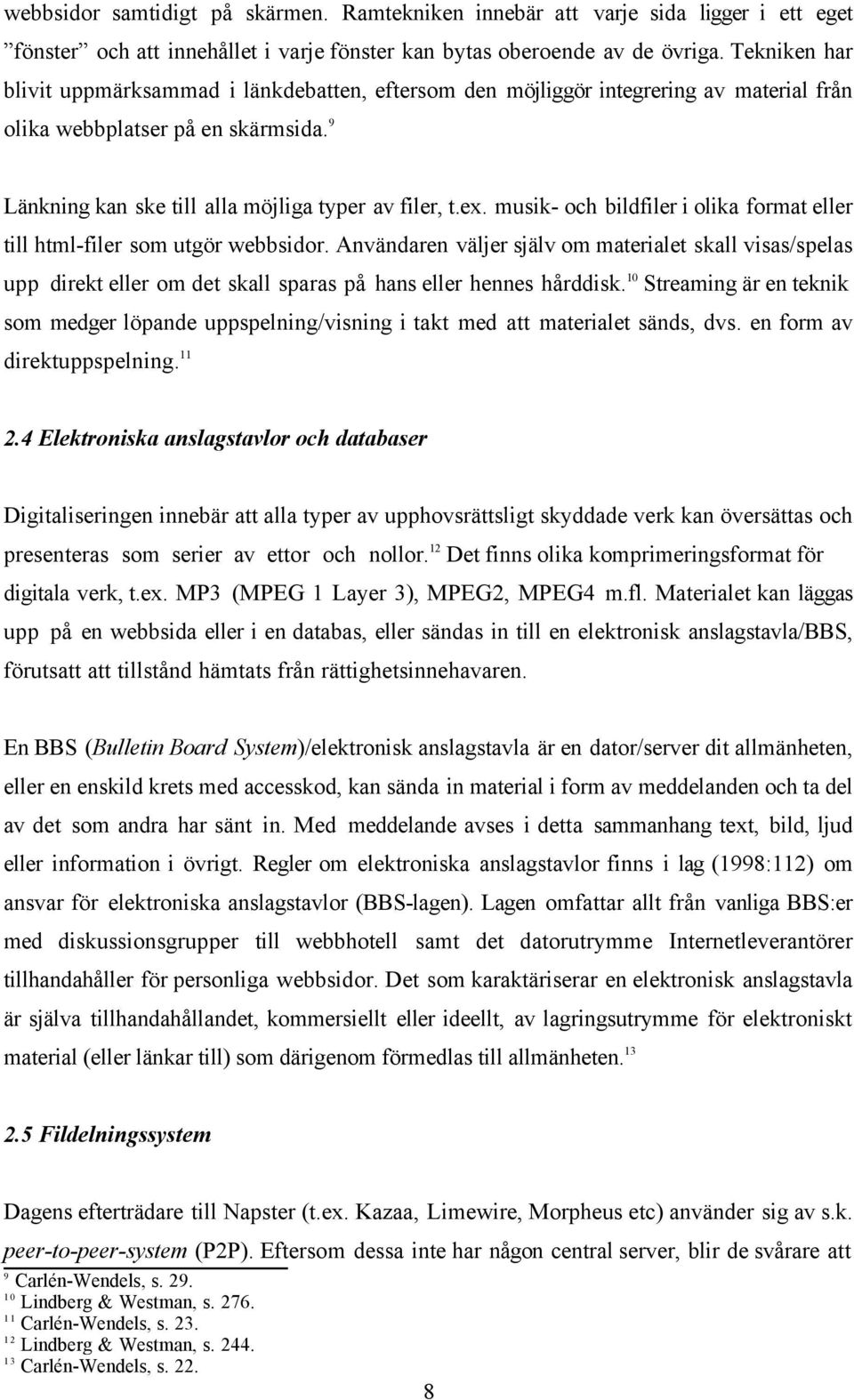 musik- och bildfiler i olika format eller till html-filer som utgör webbsidor.
