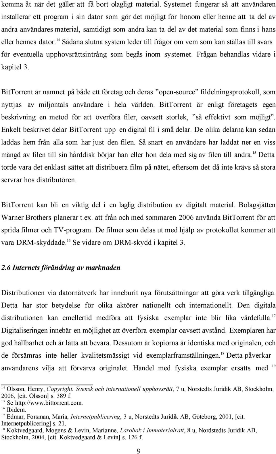 material som finns i hans eller hennes dator. 14 Sådana slutna system leder till frågor om vem som kan ställas till svars för eventuella upphovsrättsintrång som begås inom systemet.