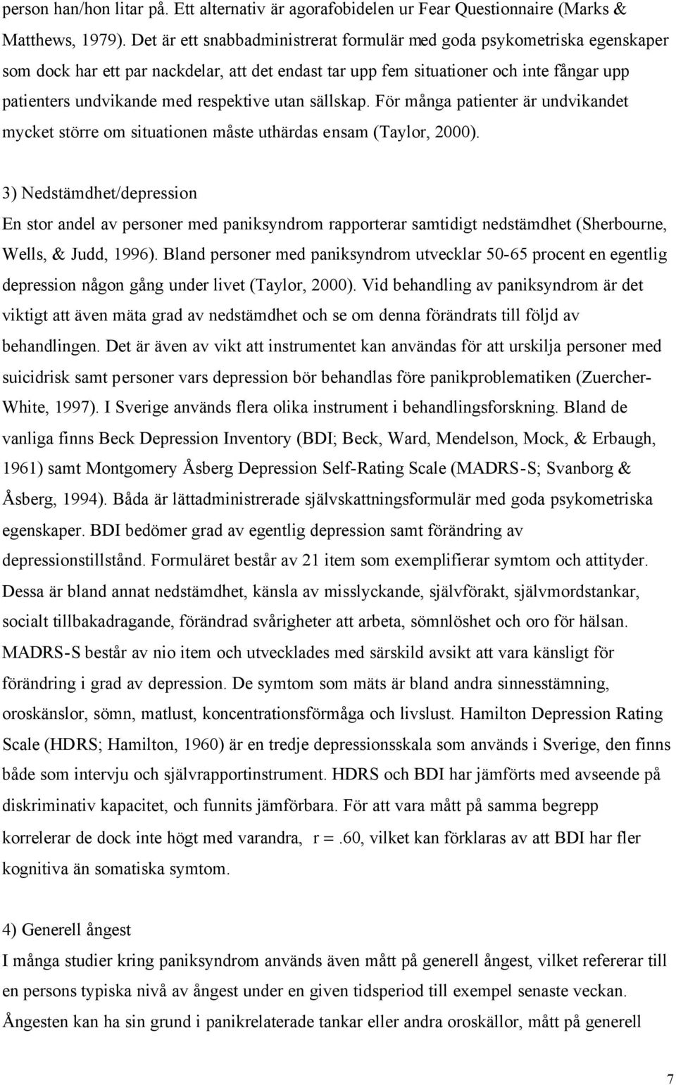 respektive utan sällskap. För många patienter är undvikandet mycket större om situationen måste uthärdas ensam (Taylor, 2000).