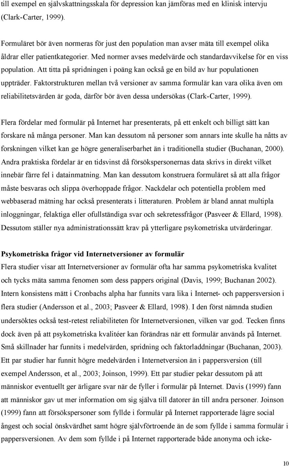 Att titta på spridningen i poäng kan också ge en bild av hur populationen uppträder.