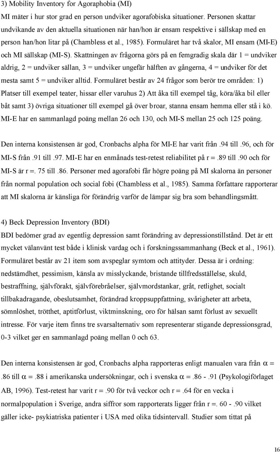 Formuläret har två skalor, MI ensam (MI-E) och MI sällskap (MI-S).