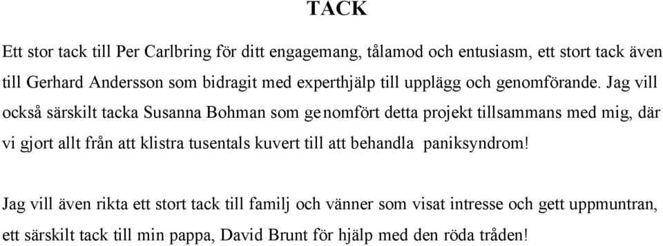 Jag vill också särskilt tacka Susanna Bohman som genomfört detta projekt tillsammans med mig, där vi gjort allt från att klistra
