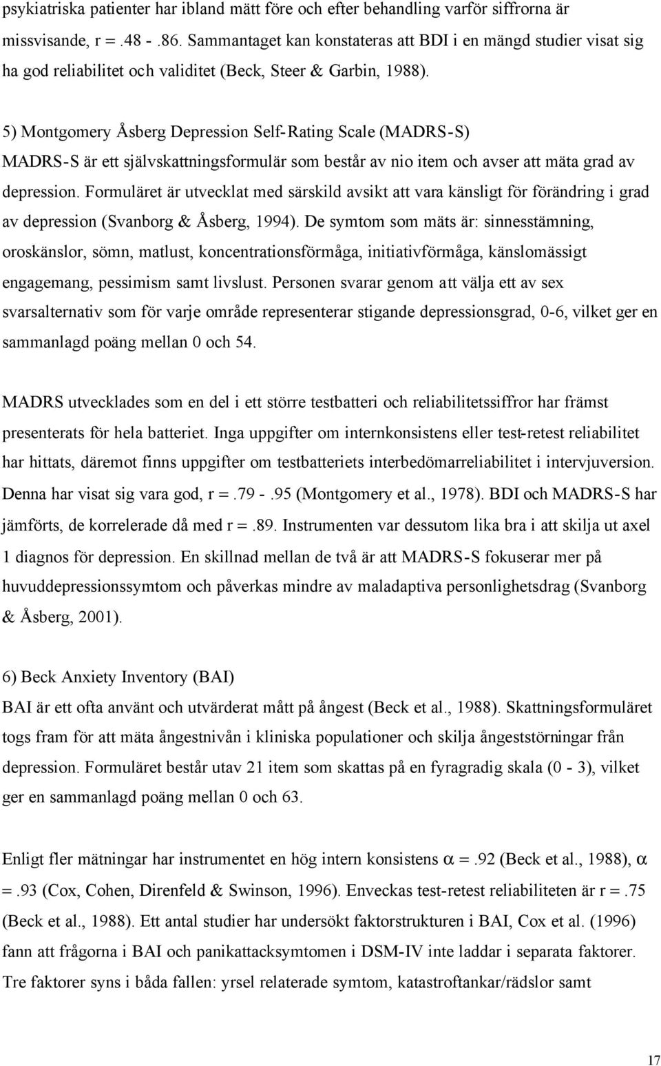 5) Montgomery Åsberg Depression Self-Rating Scale (MADRS-S) MADRS-S är ett självskattningsformulär som består av nio item och avser att mäta grad av depression.