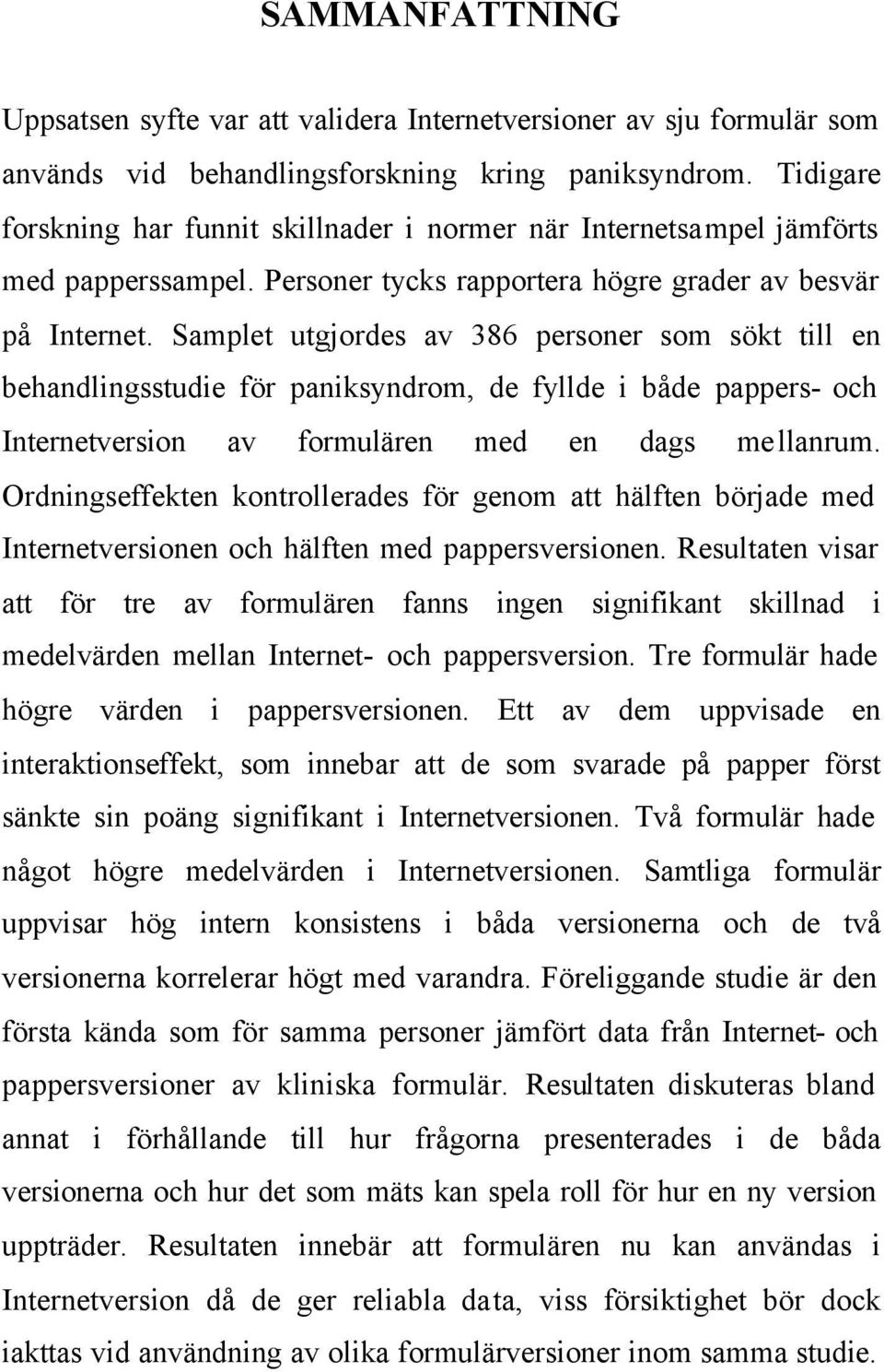 Samplet utgjordes av 386 personer som sökt till en behandlingsstudie för paniksyndrom, de fyllde i både pappers- och Internetversion av formulären med en dags mellanrum.