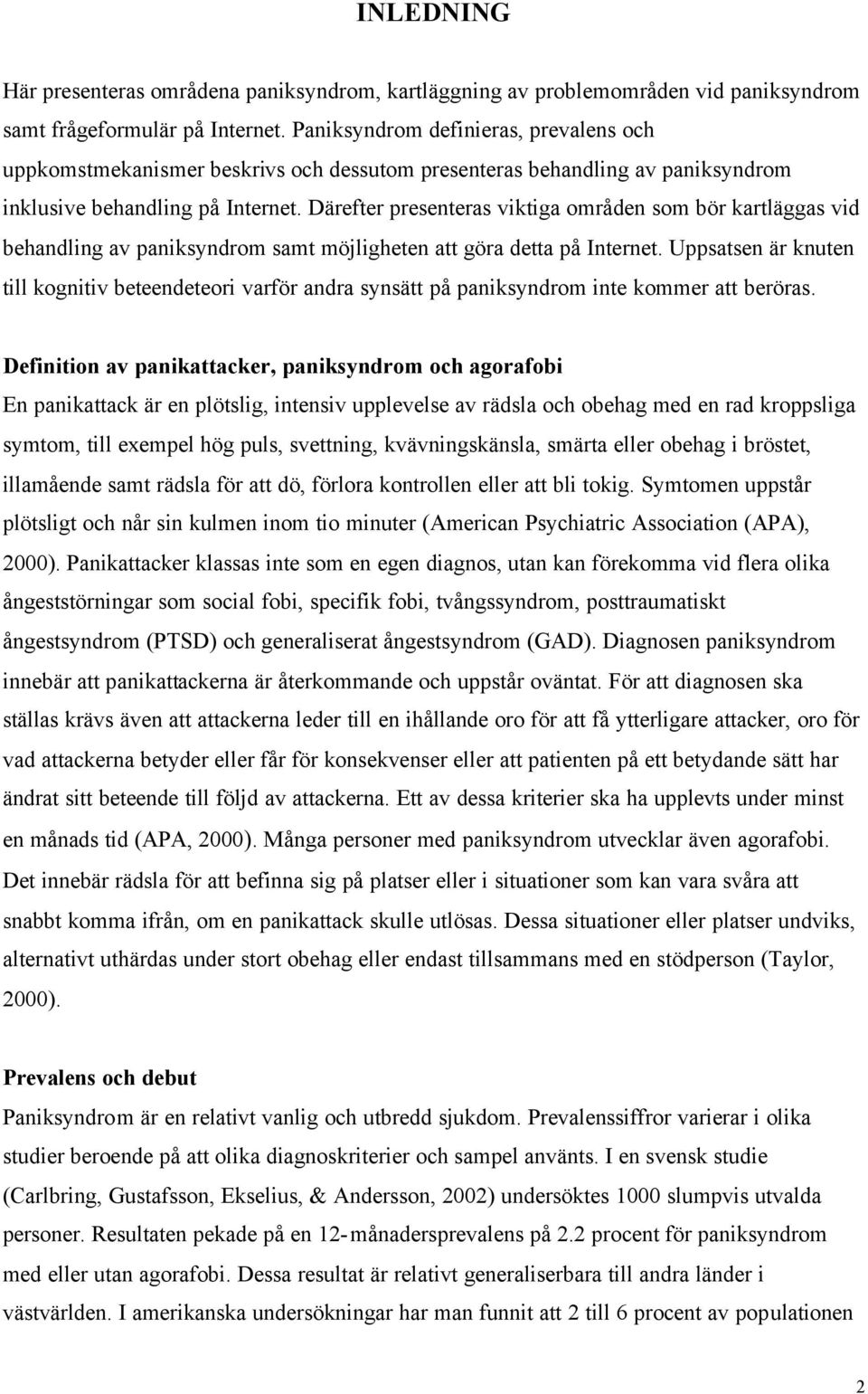 Därefter presenteras viktiga områden som bör kartläggas vid behandling av paniksyndrom samt möjligheten att göra detta på Internet.