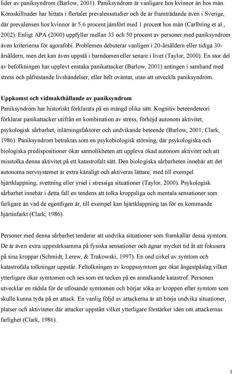 Enligt APA (2000) uppfyller mellan 33 och 50 procent av personer med paniksyndrom även kriterierna för agorafobi.
