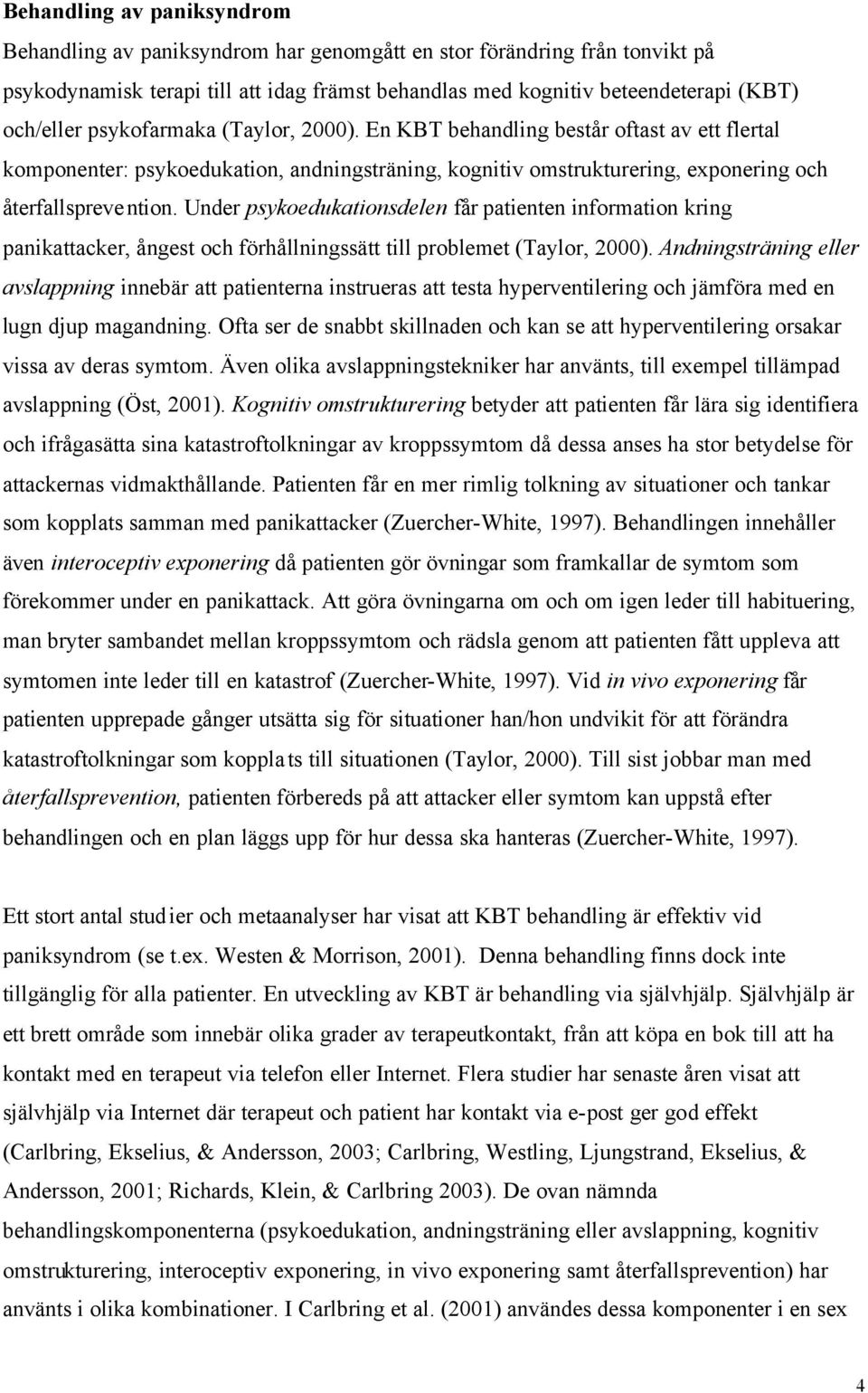 Under psykoedukationsdelen får patienten information kring panikattacker, ångest och förhållningssätt till problemet (Taylor, 2000).
