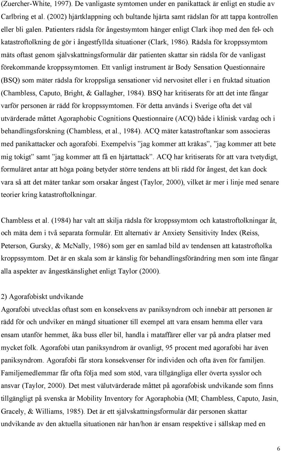 Patienters rädsla för ångestsymtom hänger enligt Clark ihop med den fel- och katastroftolkning de gör i ångestfyllda situationer (Clark, 1986).