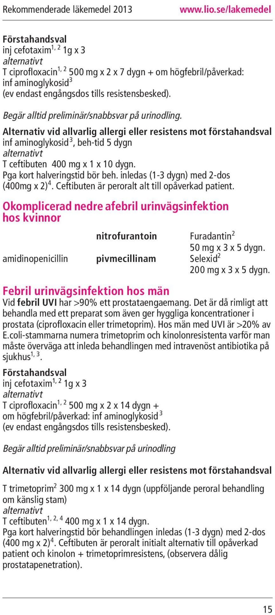 Pga kort halveringstid bör beh. inledas (1-3 dygn) med 2-dos (400mg x 2) 4. Ceftibuten är peroralt alt till opåverkad patient.