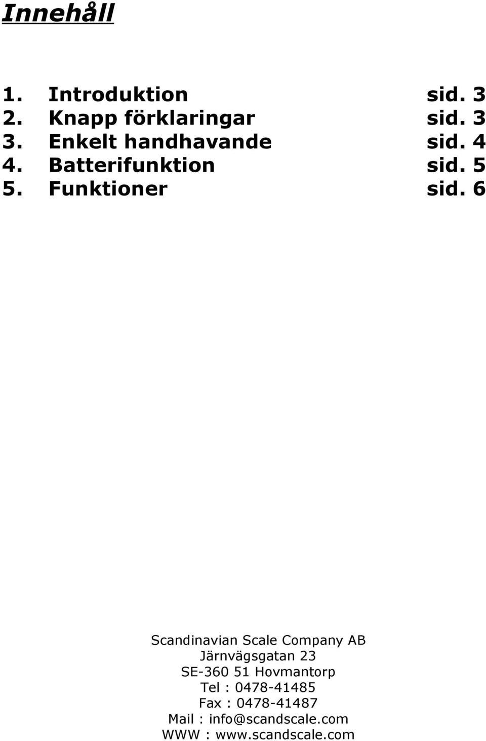 6 Scandinavian Scale Company AB Järnvägsgatan 23 SE-360 51 Hovmantorp