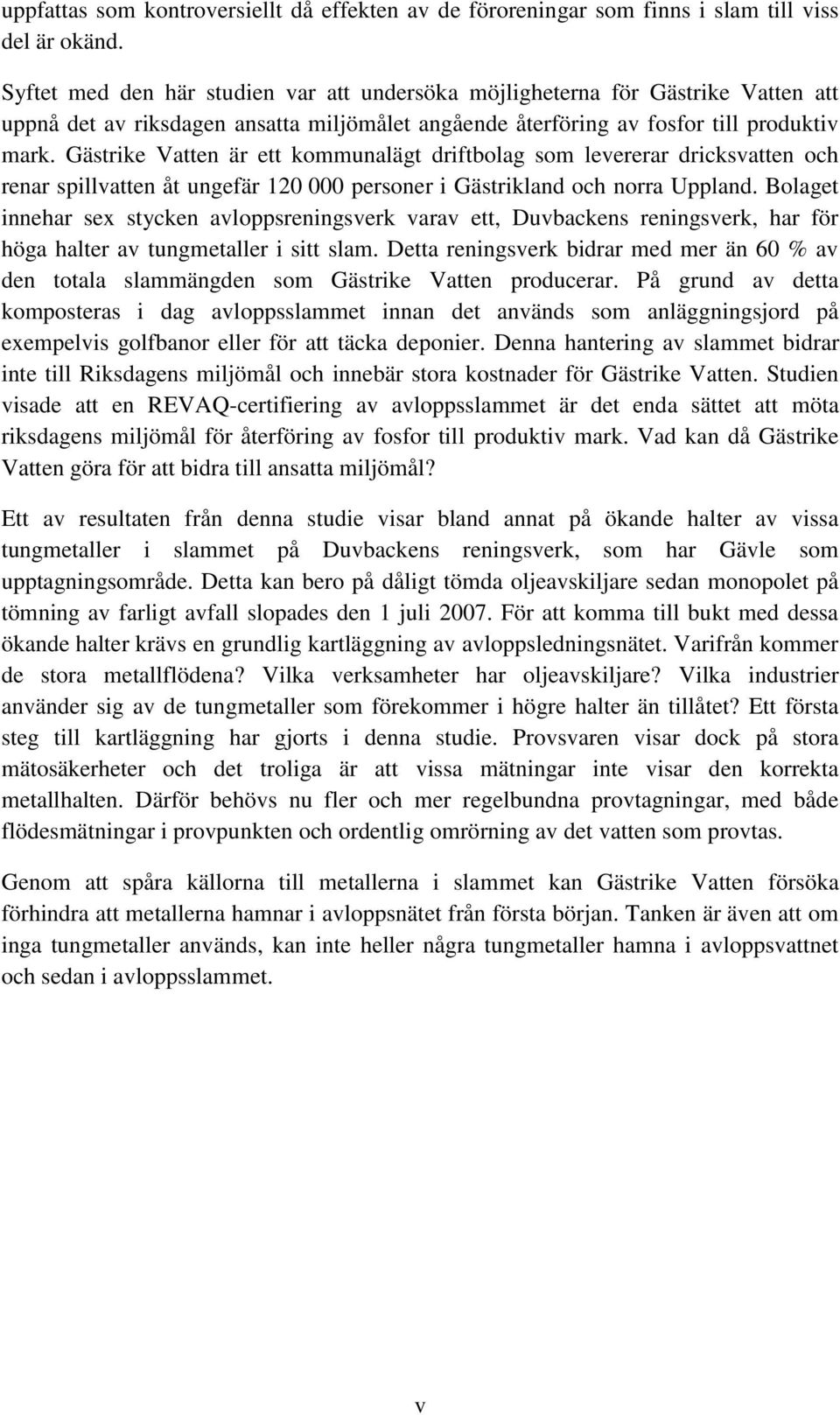 Gästrike Vatten är ett kommunalägt driftbolag som levererar dricksvatten och renar spillvatten åt ungefär 120 000 personer i Gästrikland och norra Uppland.