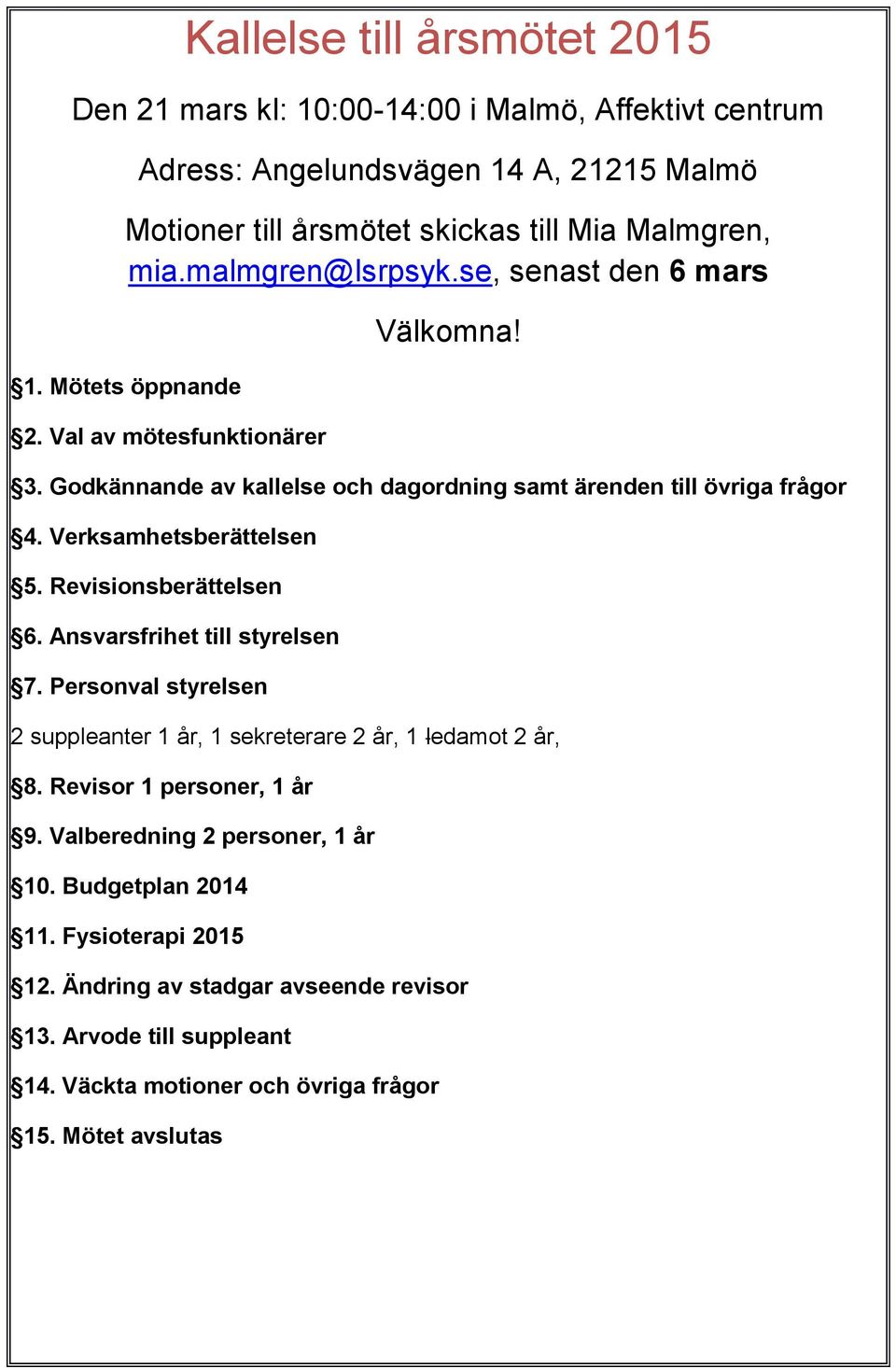 Verksamhetsberättelsen 5. Revisionsberättelsen 6. Ansvarsfrihet till styrelsen 7. Personval styrelsen 2 suppleanter 1 år, 1 sekreterare 2 år, 1 ledamot 2 år, 8.