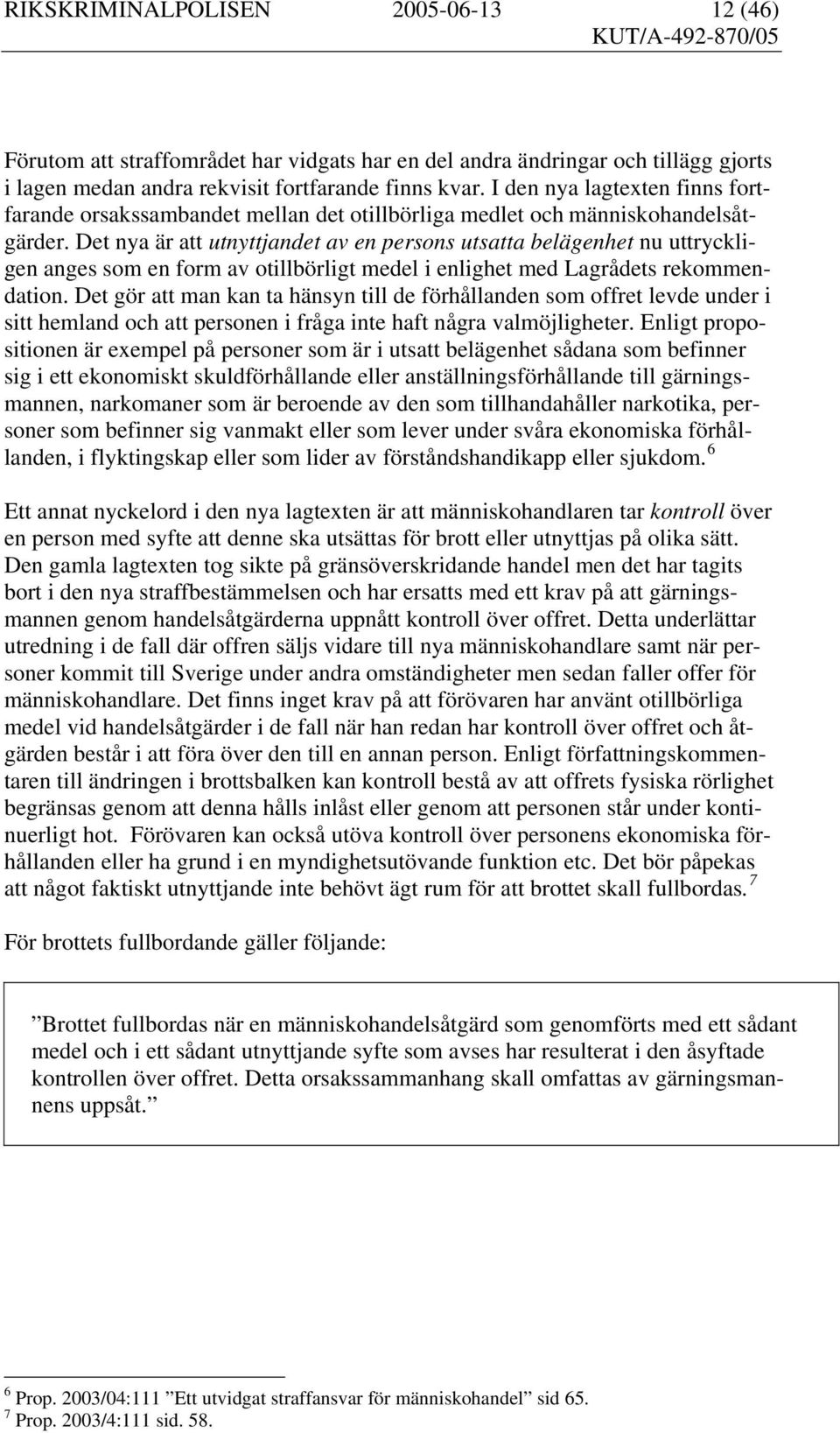 Det nya är att utnyttjandet av en persons utsatta belägenhet nu uttryckligen anges som en form av otillbörligt medel i enlighet med Lagrådets rekommendation.