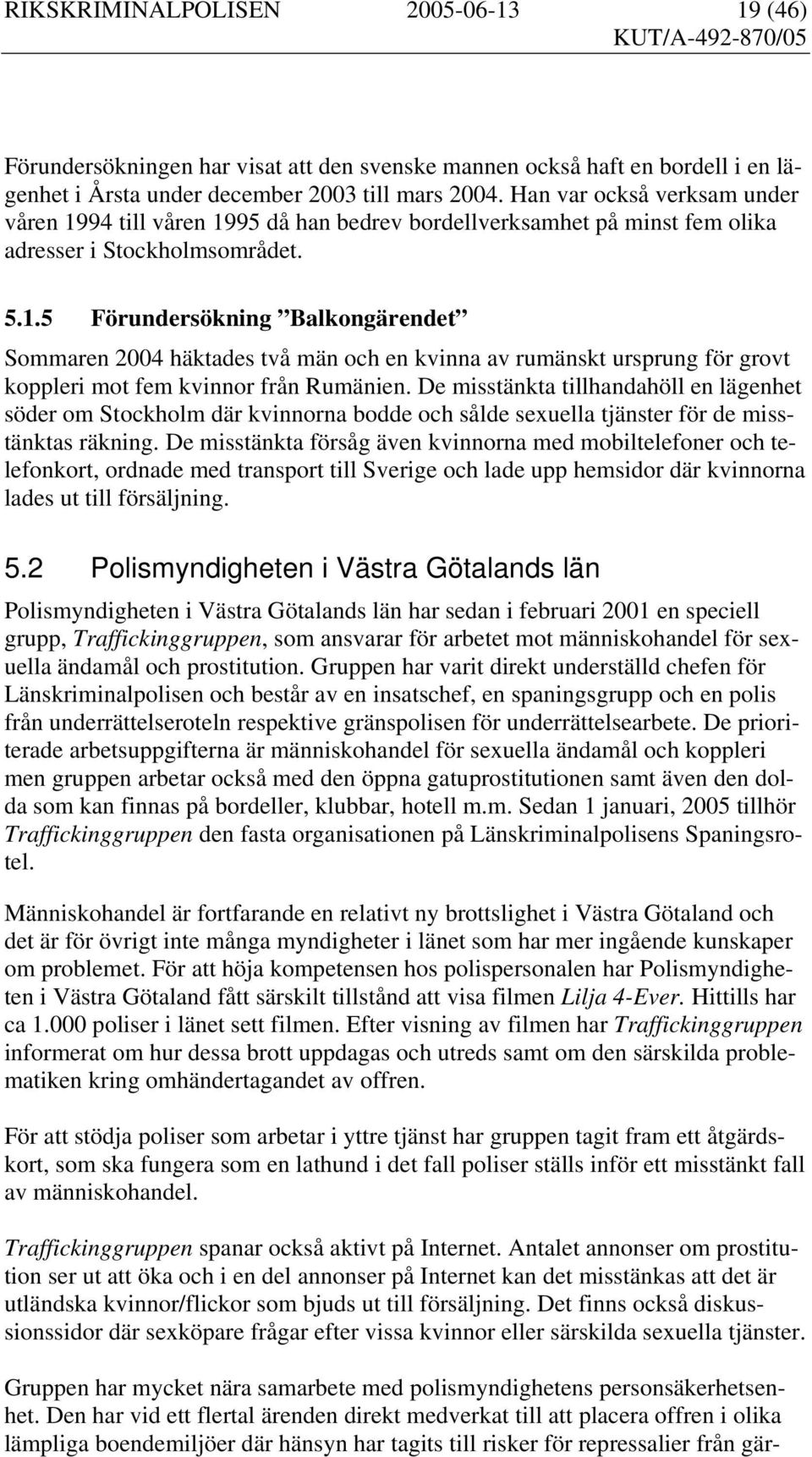 De misstänkta tillhandahöll en lägenhet söder om Stockholm där kvinnorna bodde och sålde sexuella tjänster för de misstänktas räkning.