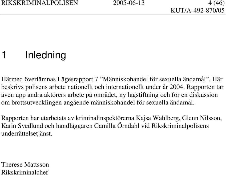 Rapporten tar även upp andra aktörers arbete på området, ny lagstiftning och för en diskussion om brottsutvecklingen angående människohandel