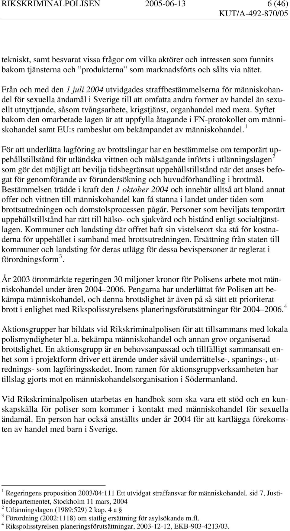 krigstjänst, organhandel med mera. Syftet bakom den omarbetade lagen är att uppfylla åtagande i FN-protokollet om människohandel samt EU:s rambeslut om bekämpandet av människohandel.