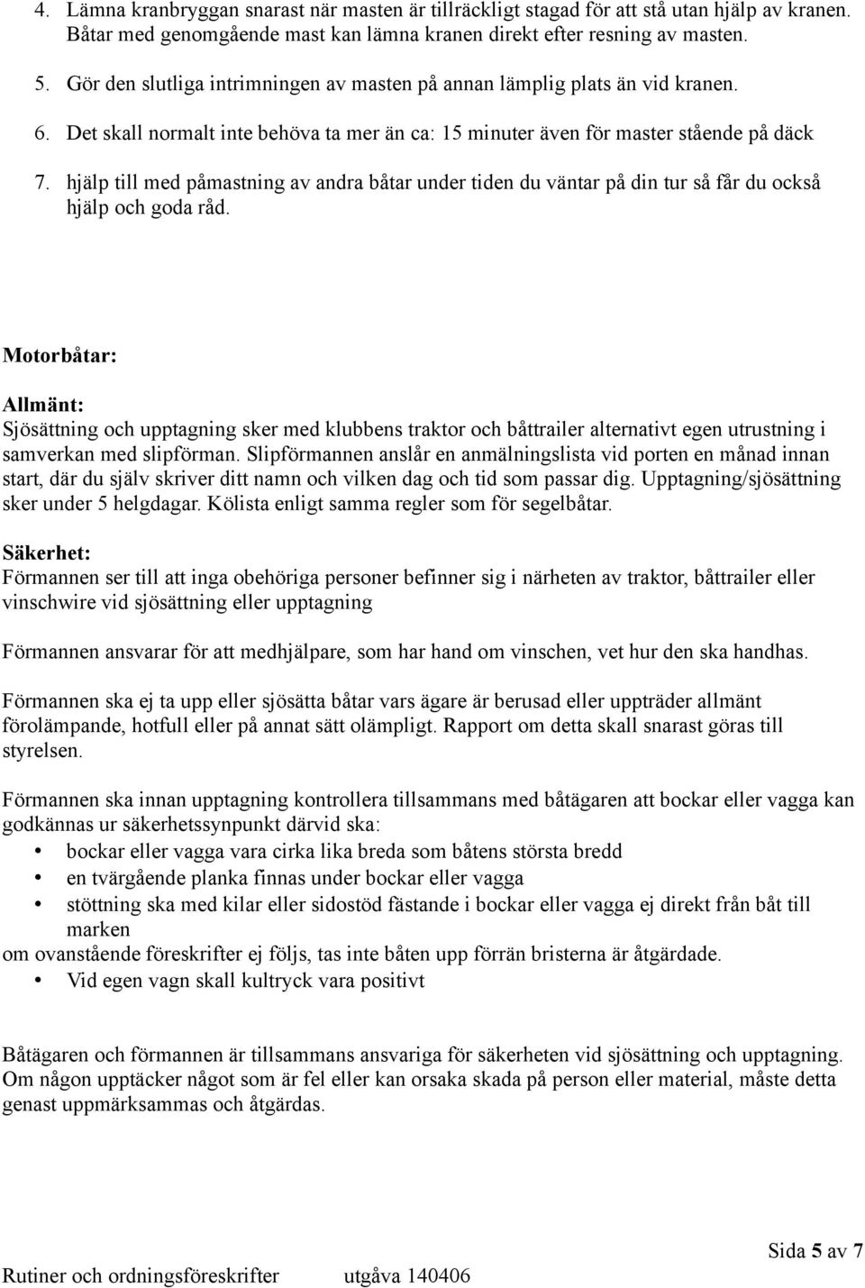 hjälp till med påmastning av andra båtar under tiden du väntar på din tur så får du också hjälp och goda råd.