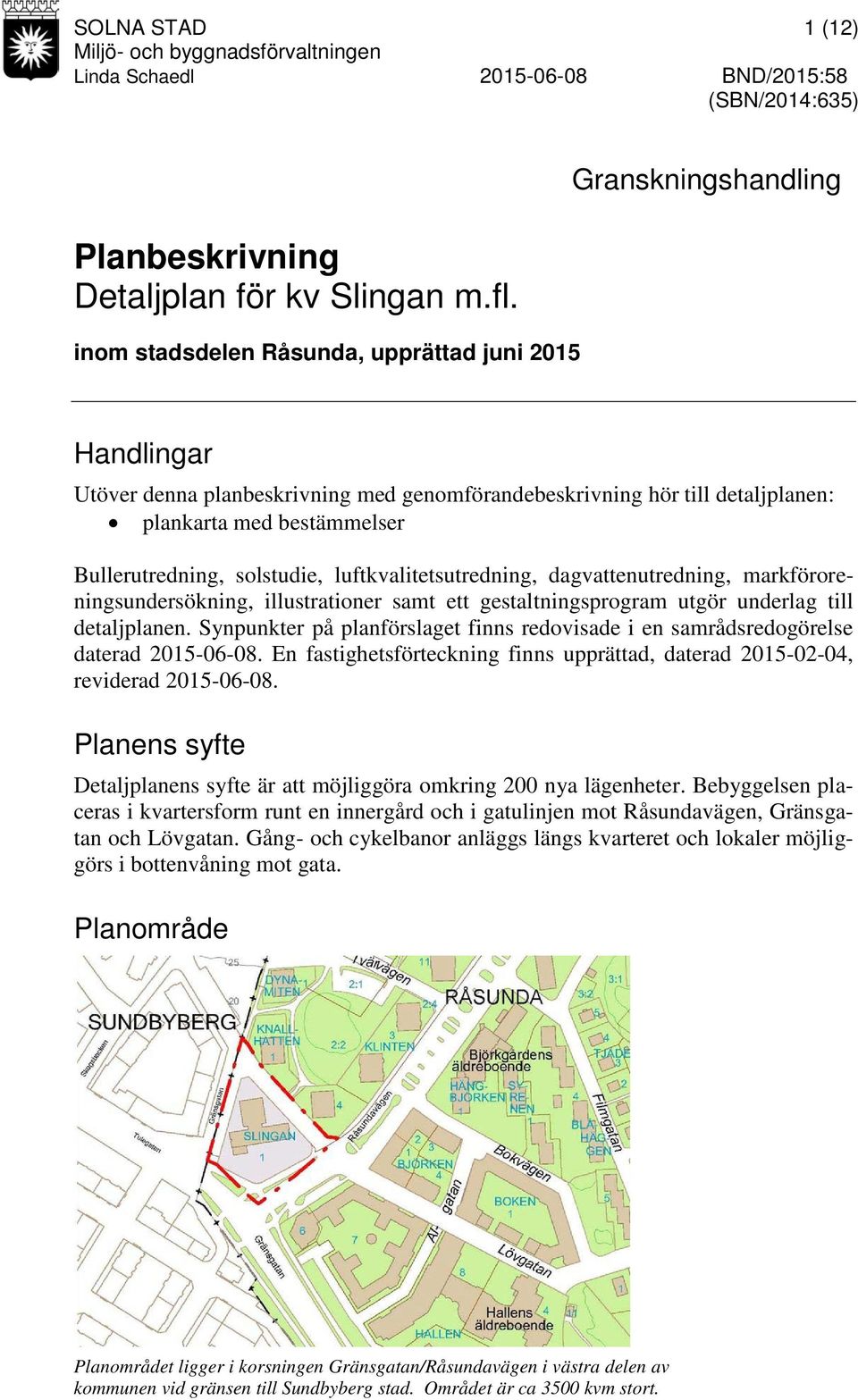 solstudie, luftkvalitetsutredning, dagvattenutredning, markföroreningsundersökning, illustrationer samt ett gestaltningsprogram utgör underlag till detaljplanen.