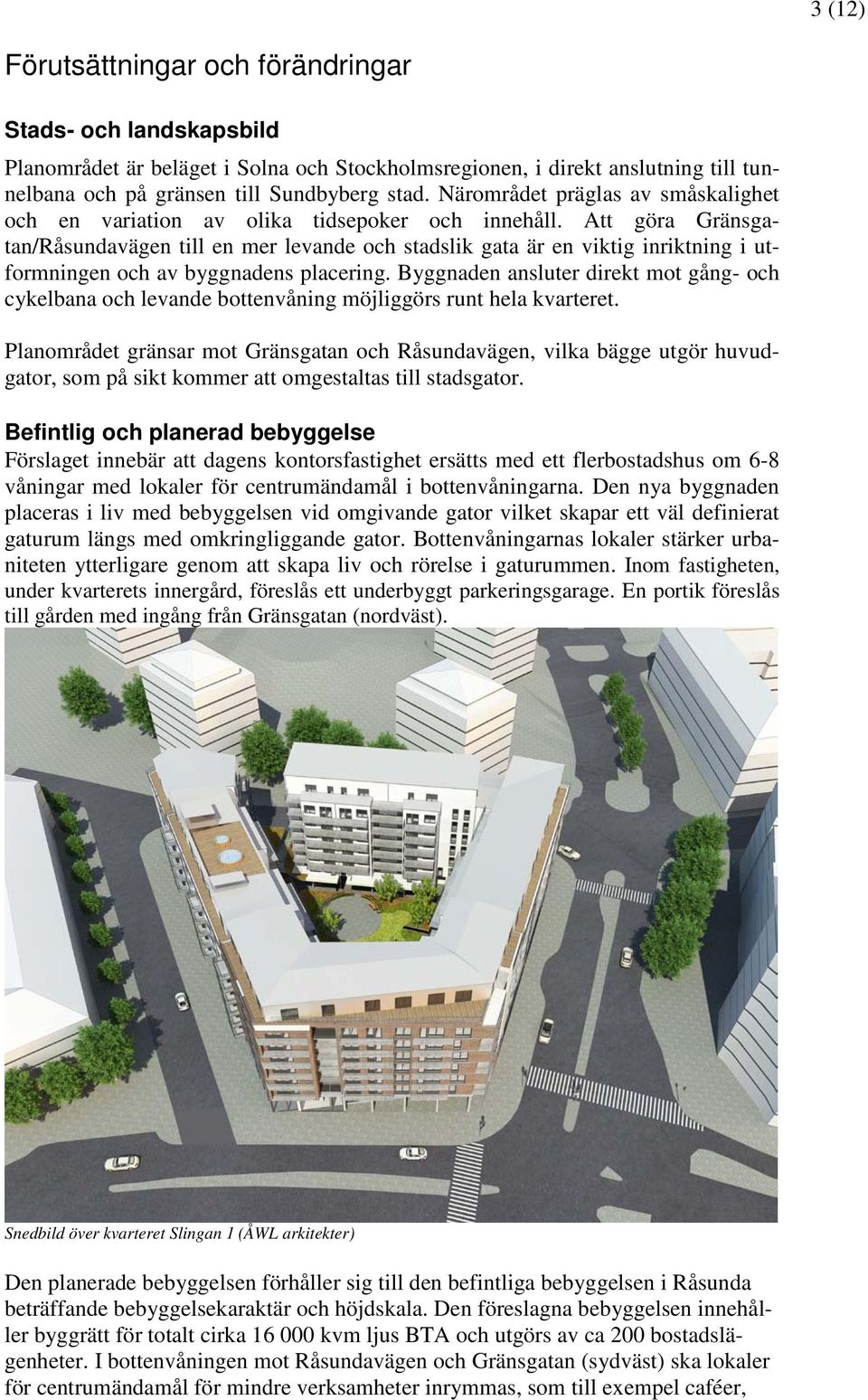 Att göra Gränsgatan/Råsundavägen till en mer levande och stadslik gata är en viktig inriktning i utformningen och av byggnadens placering.