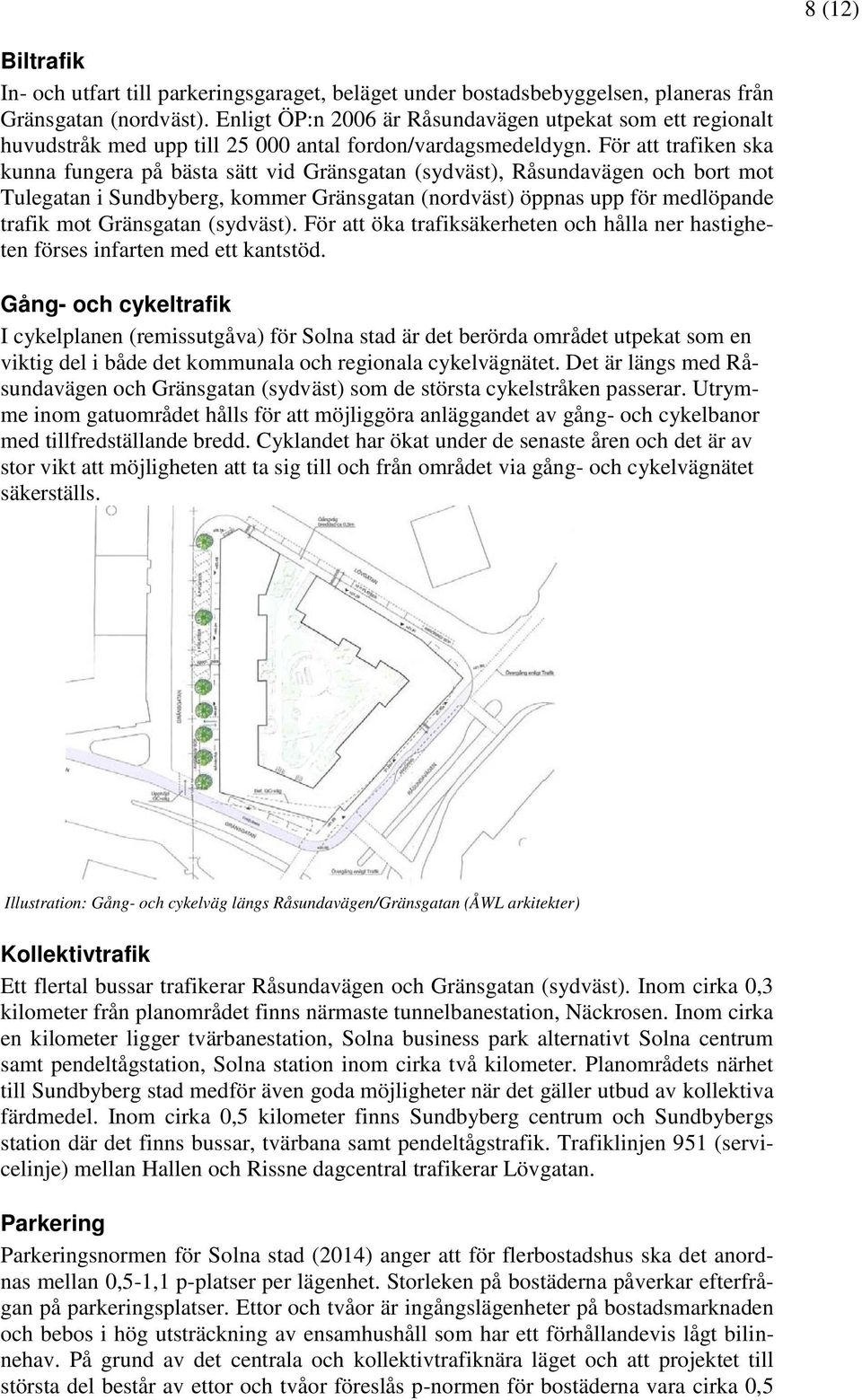 För att trafiken ska kunna fungera på bästa sätt vid Gränsgatan (sydväst), Råsundavägen och bort mot Tulegatan i Sundbyberg, kommer Gränsgatan (nordväst) öppnas upp för medlöpande trafik mot