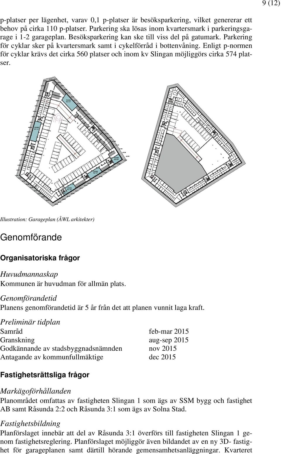 Enligt p-normen för cyklar krävs det cirka 560 platser och inom kv Slingan möjliggörs cirka 574 platser.