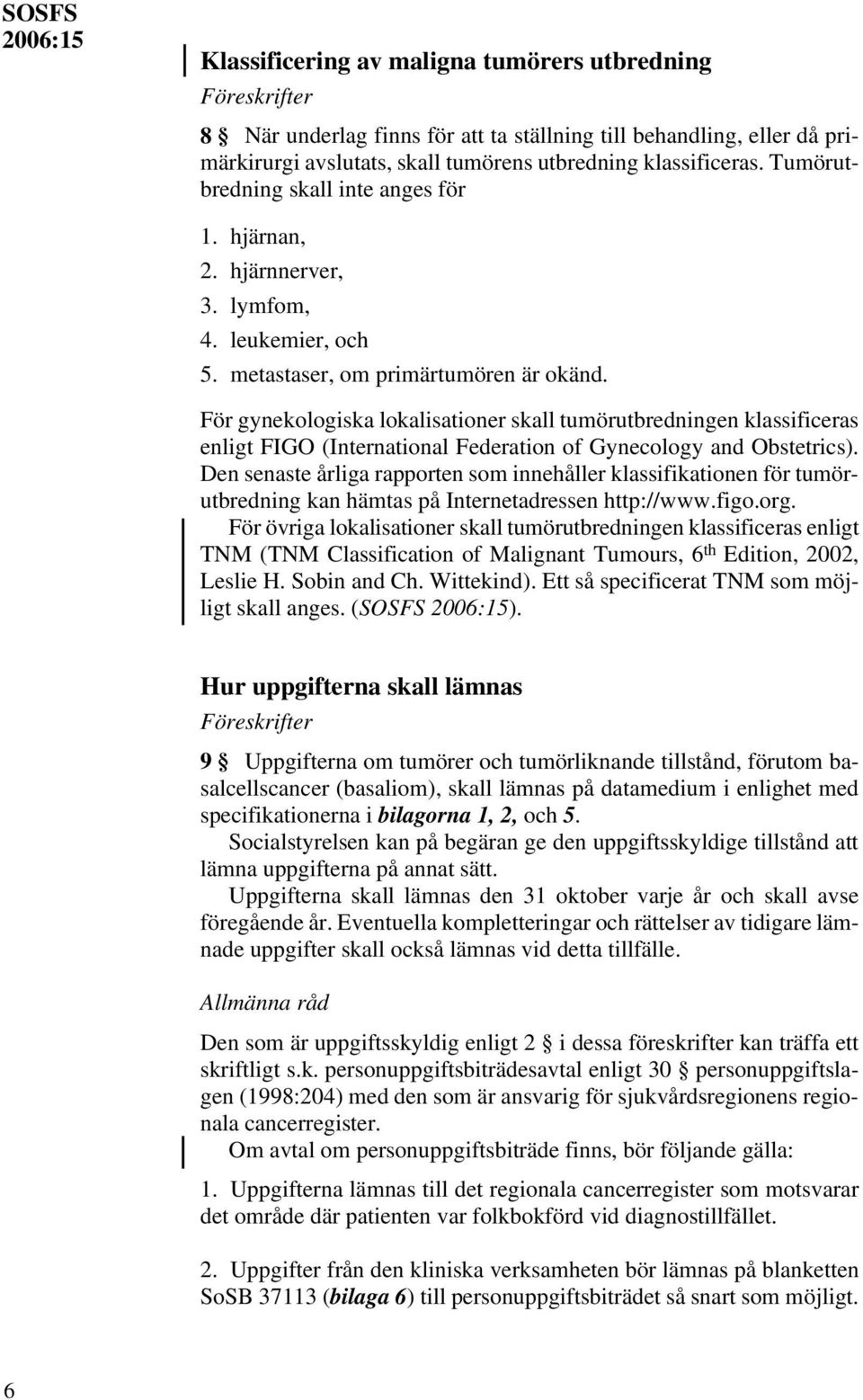 För gynekologiska lokalisationer skall tumörutbredningen klassificeras enligt FIGO (International Federation of Gynecology and Obstetrics).