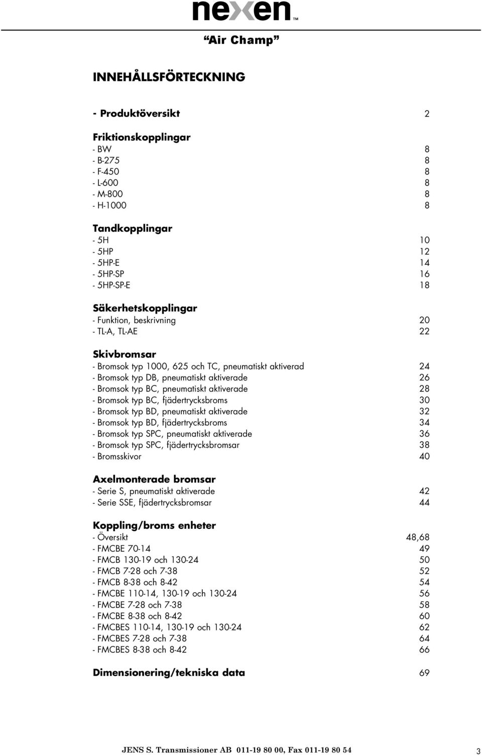 Bromsok typ BC, fjädertrycksbroms 30 - Bromsok typ B, pneumatiskt aktiverade 32 - Bromsok typ B, fjädertrycksbroms 34 - Bromsok typ SPC, pneumatiskt aktiverade 36 - Bromsok typ SPC,