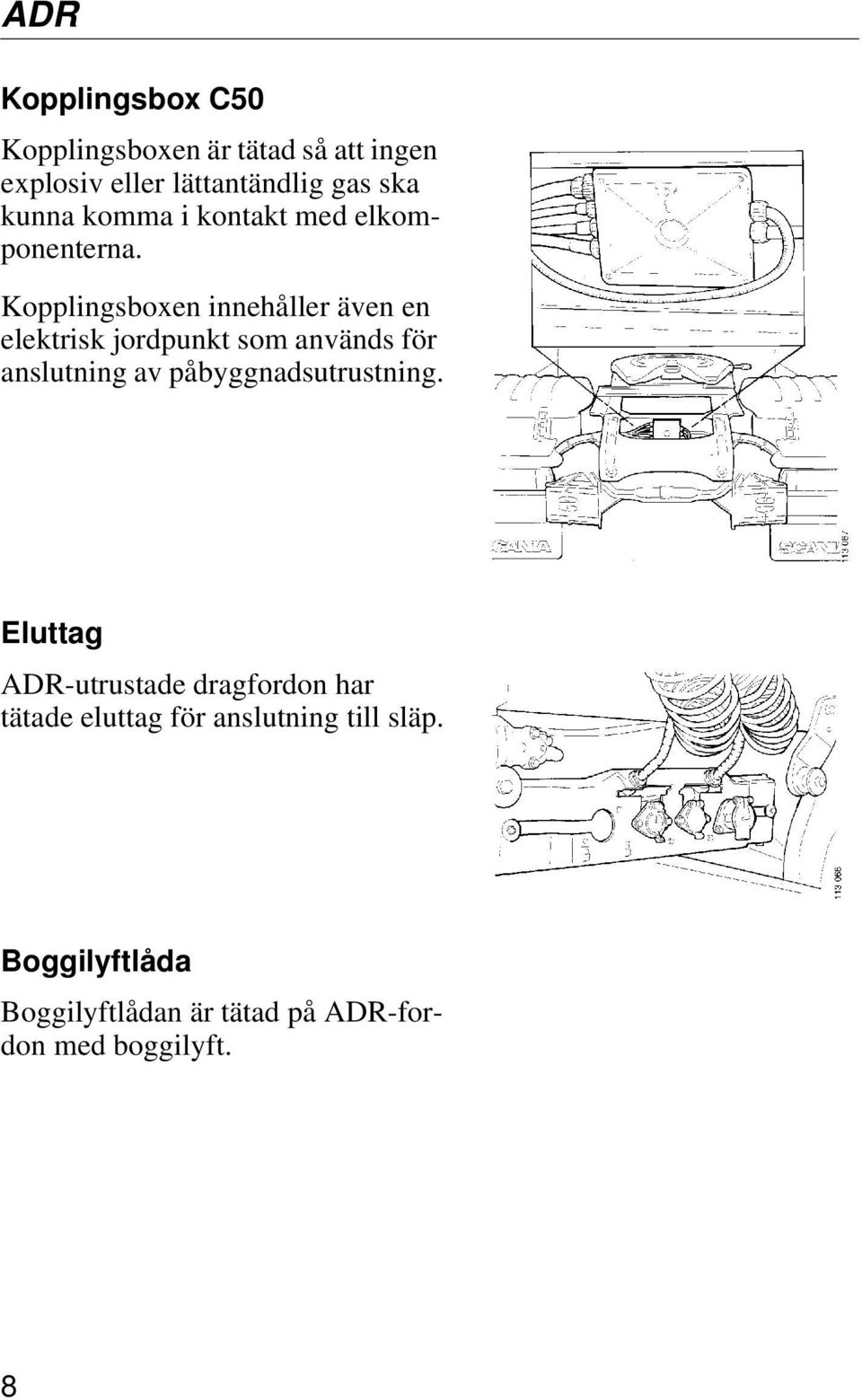 Kopplingsboxen innehåller även en elektrisk jordpunkt som används för anslutning av