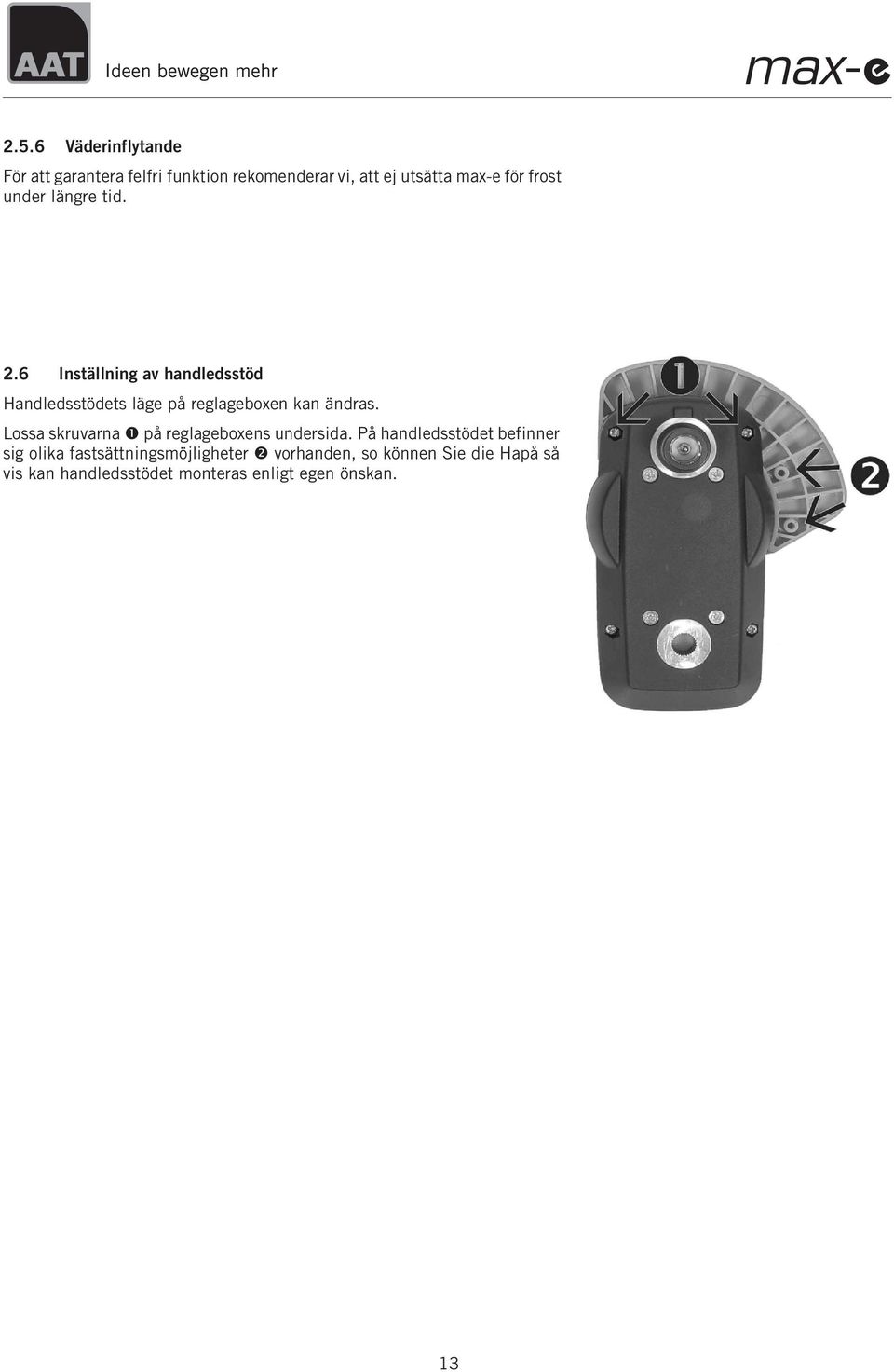 6 Inställning av handledsstöd Handledsstödets läge på reglageboxen kan ändras.