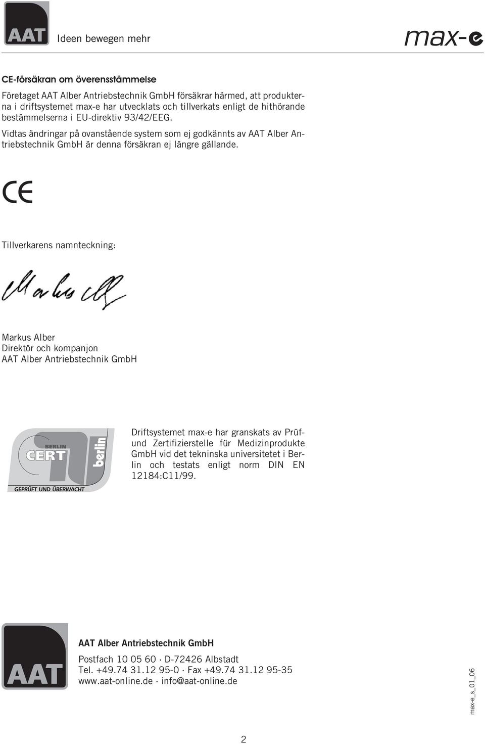 CE Tillverkarens namnteckning: Markus Alber Direktör och kompanjon AAT Alber Antriebstechnik GmbH Driftsystemet max-e har granskats av Prüfund Zertifizierstelle für Medizinprodukte GmbH vid det