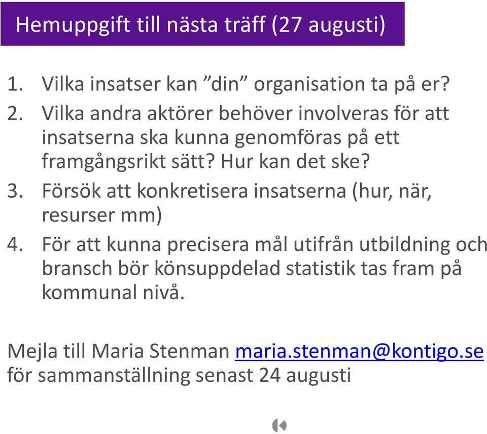 Hur kan det ske? 3. Försök att konkretisera insatserna (hur, när, resurser mm) 4.