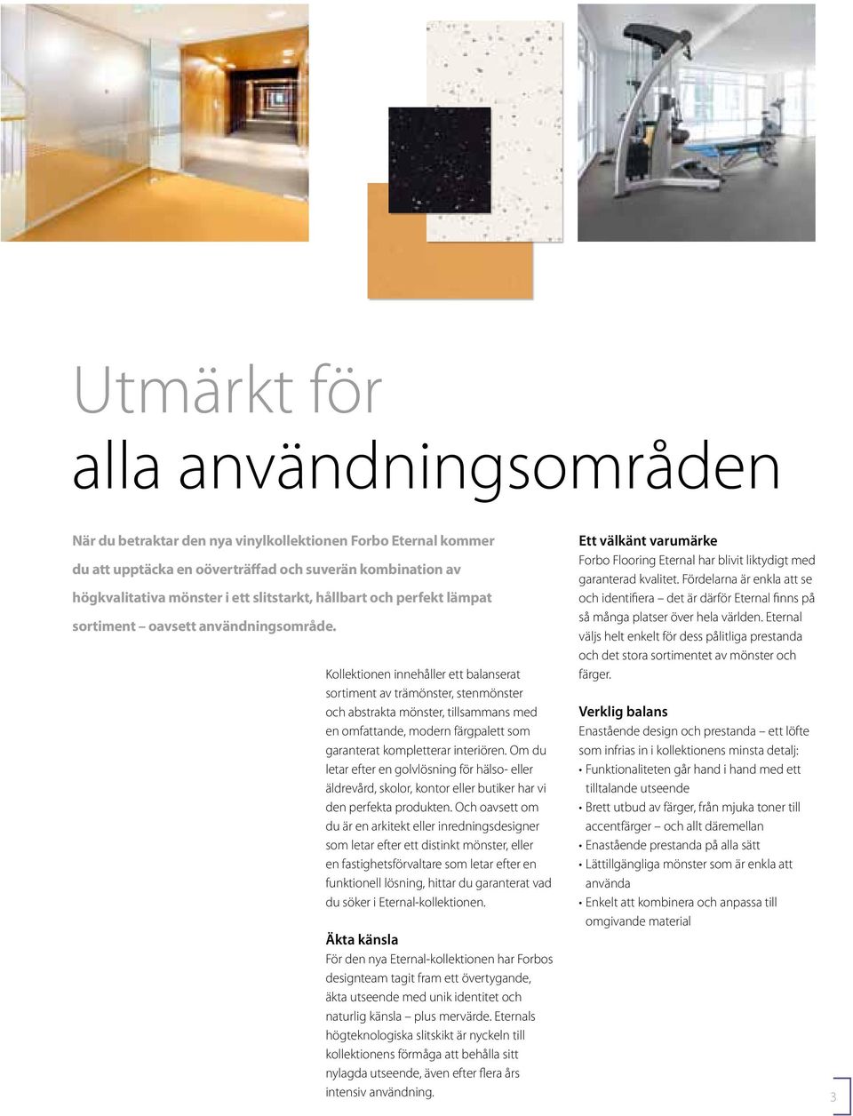 Kollektionen innehåller ett balanerat ortiment av trämönter, tenmönter och abtrakta mönter, tillamman med en omfattande, modern färgpalett om garanterat kompletterar interiören.